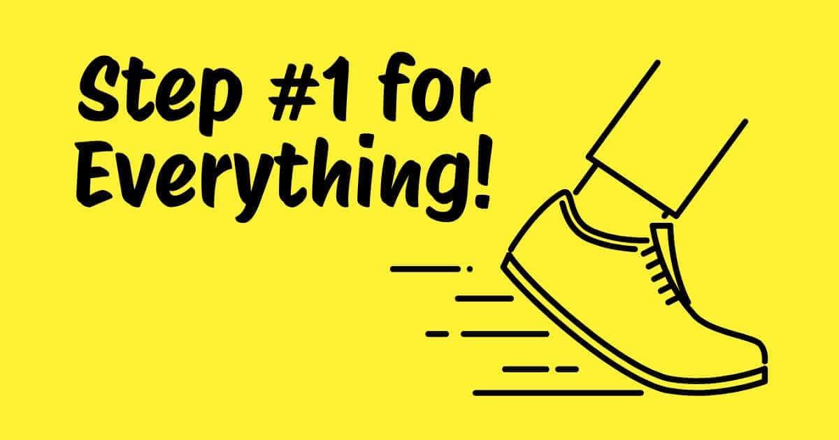 Step #1 For Everything